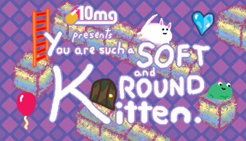 10mg: You are such a Soft and Round Kitten. Free Download
