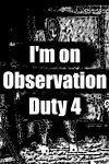 I'm on Observation Duty 4 Free Download