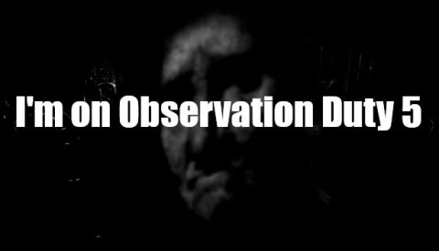 I'm on Observation Duty 5 Free Download