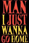 Man I Just Wanna Go Home Free Download