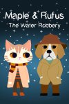 Maple & Rufus: The Water Robbery Free Download