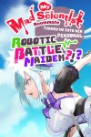 My Mad Scientist Roommate Turned Me Into Her Personal Robotic Battle Maiden?!? Free Download