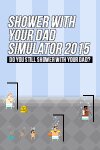 Shower With Your Dad Simulator 2015: Do You Still Shower With Your Dad Free Download