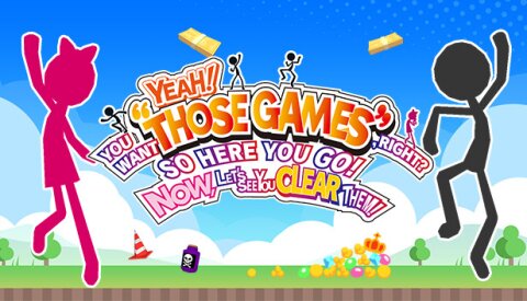 YEAH! YOU WANT "THOSE GAMES," RIGHT? SO HERE YOU GO! NOW, LET'S SEE YOU CLEAR THEM! Free Download